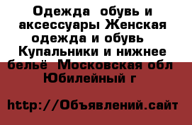 Одежда, обувь и аксессуары Женская одежда и обувь - Купальники и нижнее бельё. Московская обл.,Юбилейный г.